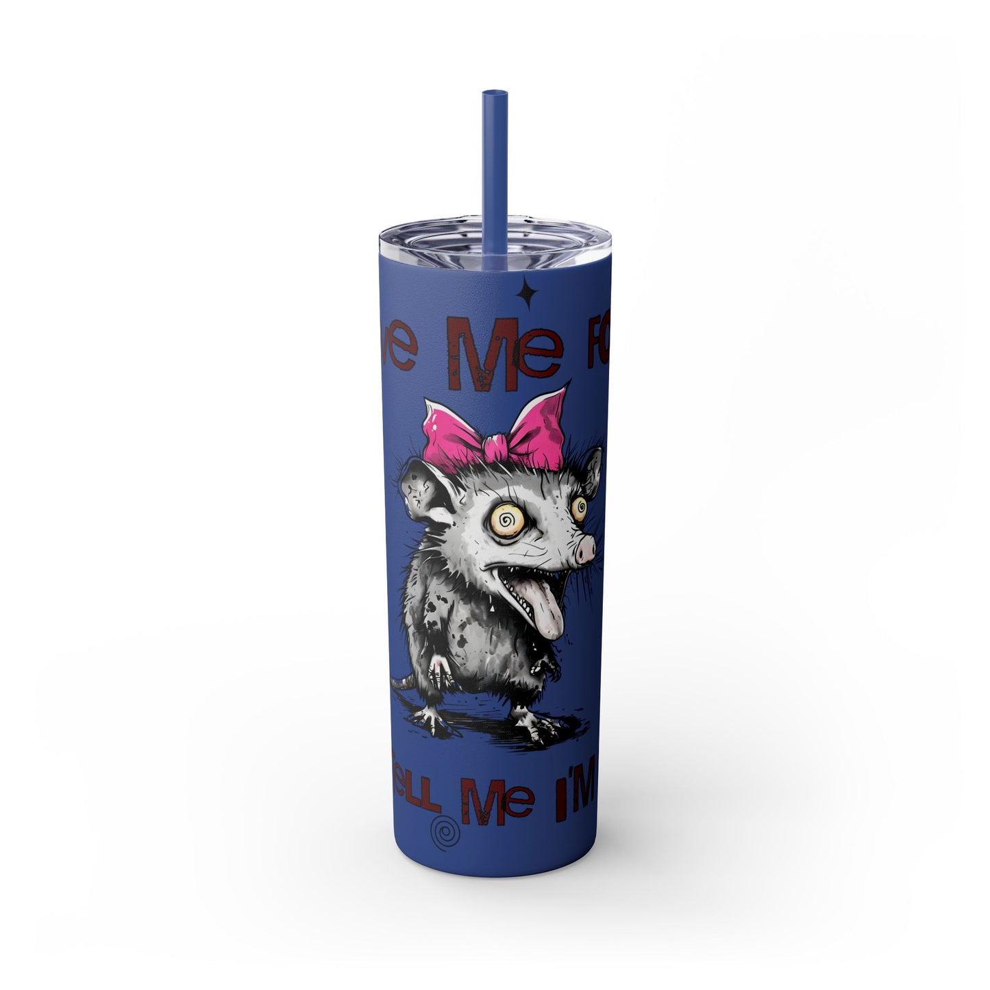Tumbler Cup - Possum 'Give Me Food and Tell Me I'm Pretty'
