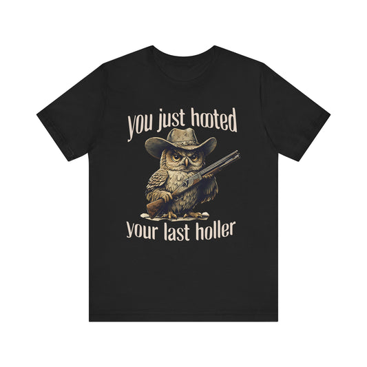 Funny Owl Graphic Tee, You Just Hooted Your Last Holler Shirt, Casual Wear, Gift for Owl Lovers, Hunting Theme Apparel