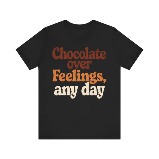 Chocolate Over Feelings Unisex Tee, Valentine's Day Shirt, Women's Chocolate Lovers T-Shirt