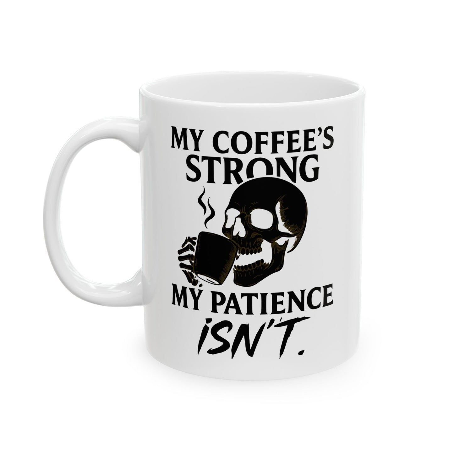 Coffee mug- My Coffee's Strong but My Patience Isn't