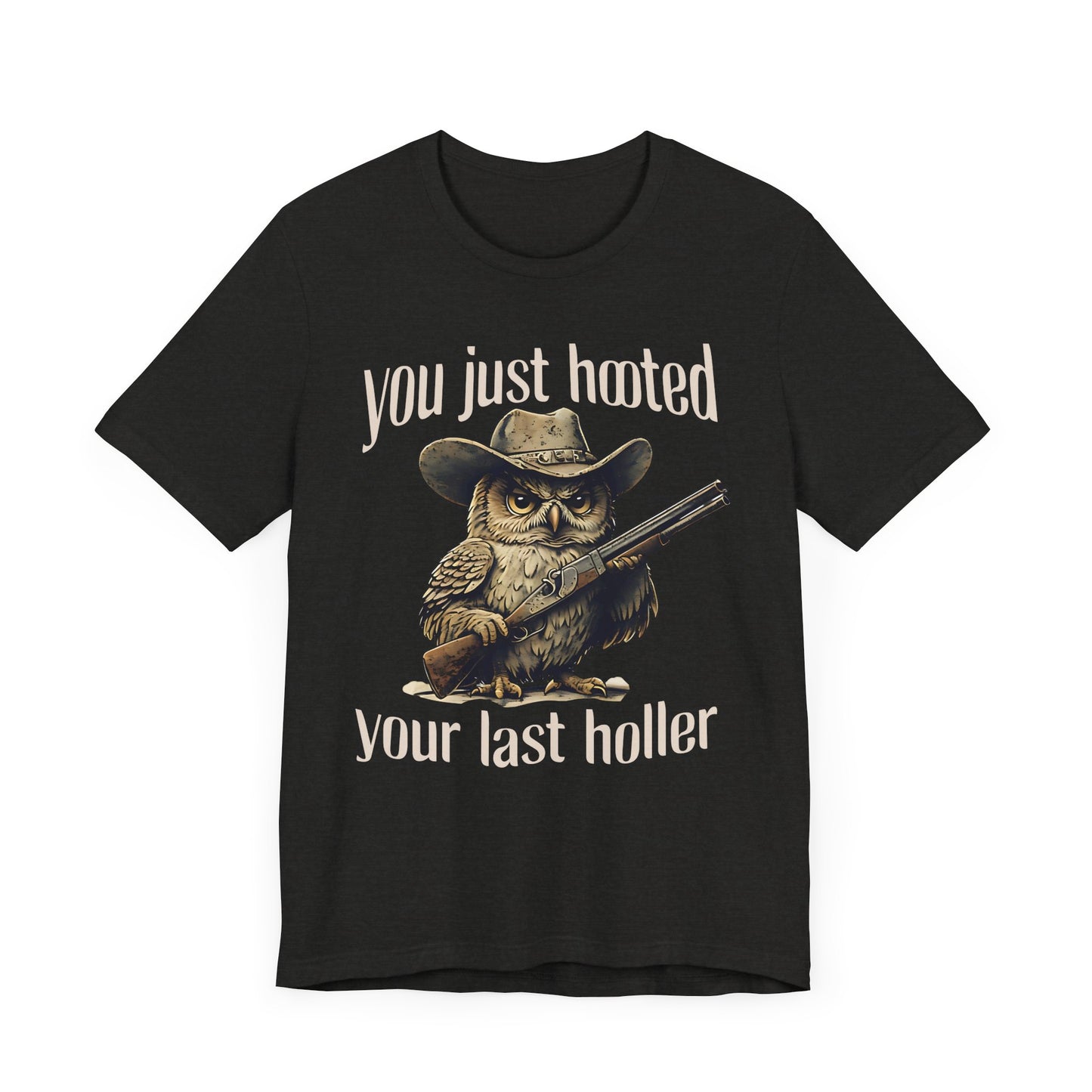Funny Owl Graphic Tee, You Just Hooted Your Last Holler Shirt, Casual Wear, Gift for Owl Lovers, Hunting Theme Apparel