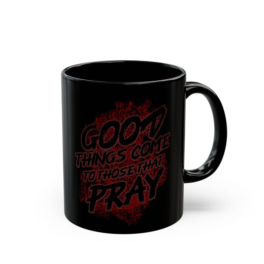 Good Things Come to Those That Pray Inspirational Mug