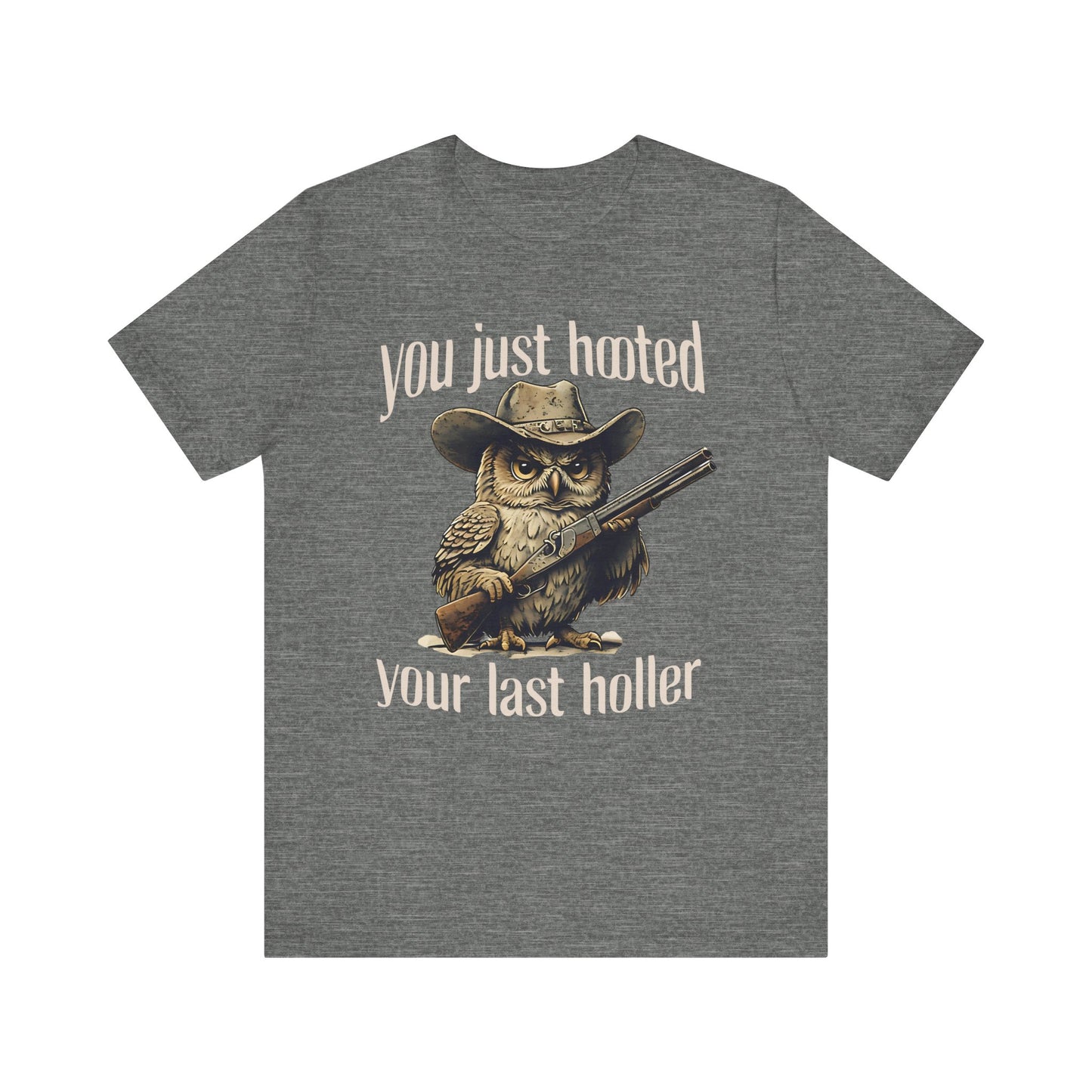 Funny Owl Graphic Tee, You Just Hooted Your Last Holler Shirt, Casual Wear, Gift for Owl Lovers, Hunting Theme Apparel