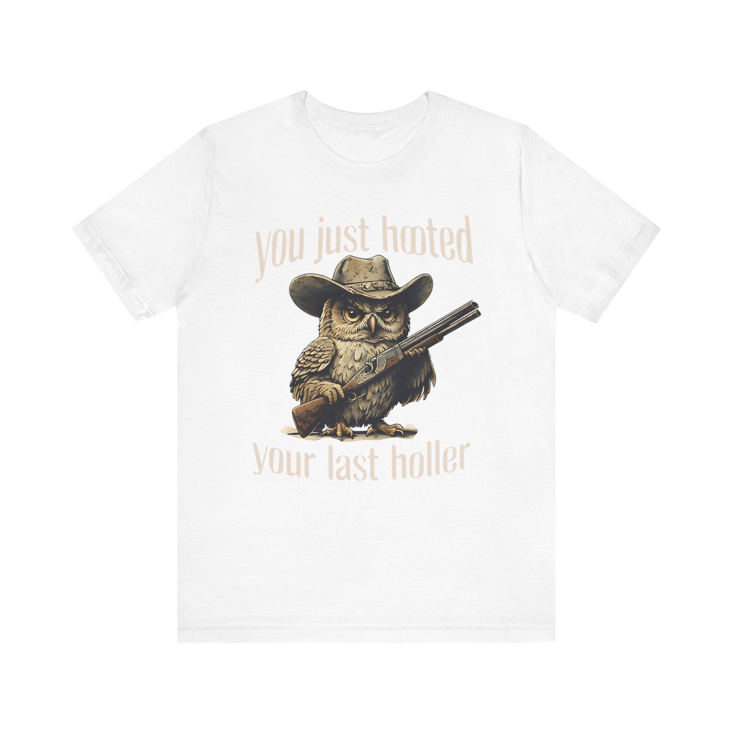 Funny Owl Graphic Tee, You Just Hooted Your Last Holler Shirt, Casual Wear, Gift for Owl Lovers, Hunting Theme Apparel