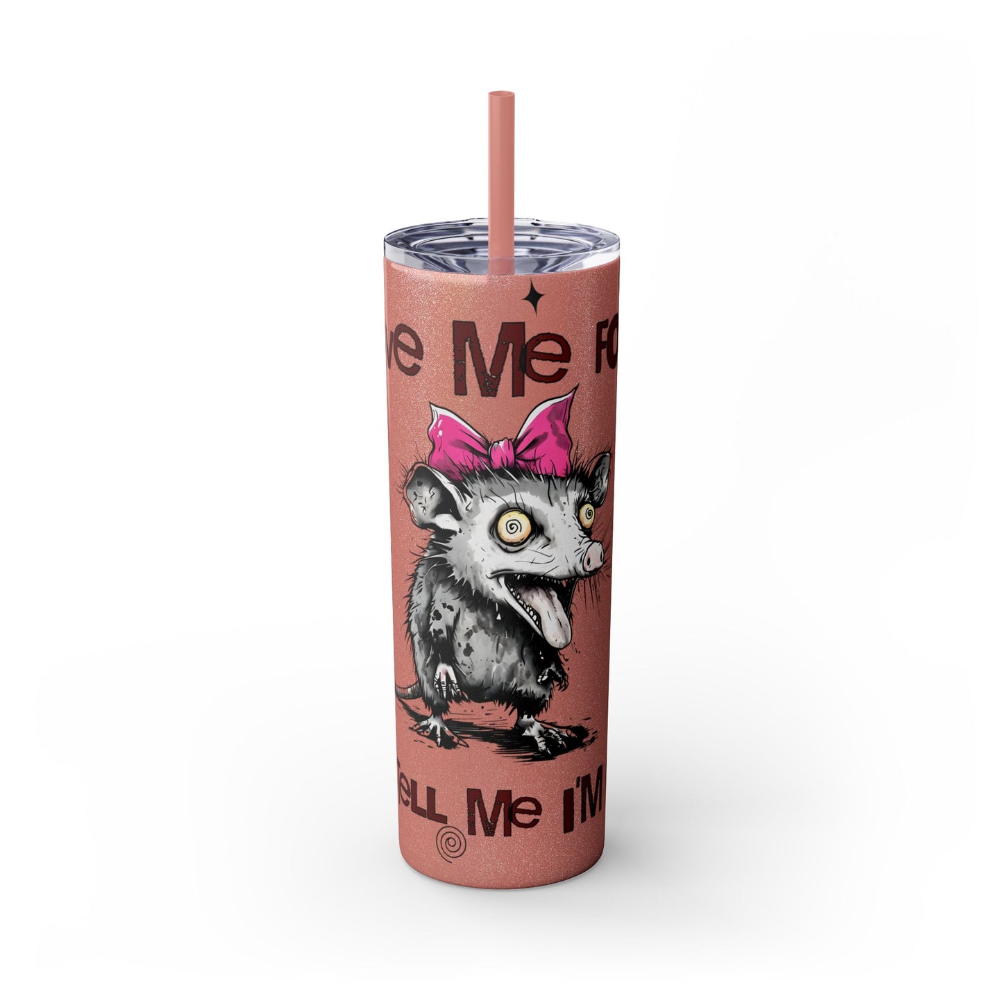 Tumbler Cup - Possum 'Give Me Food and Tell Me I'm Pretty'