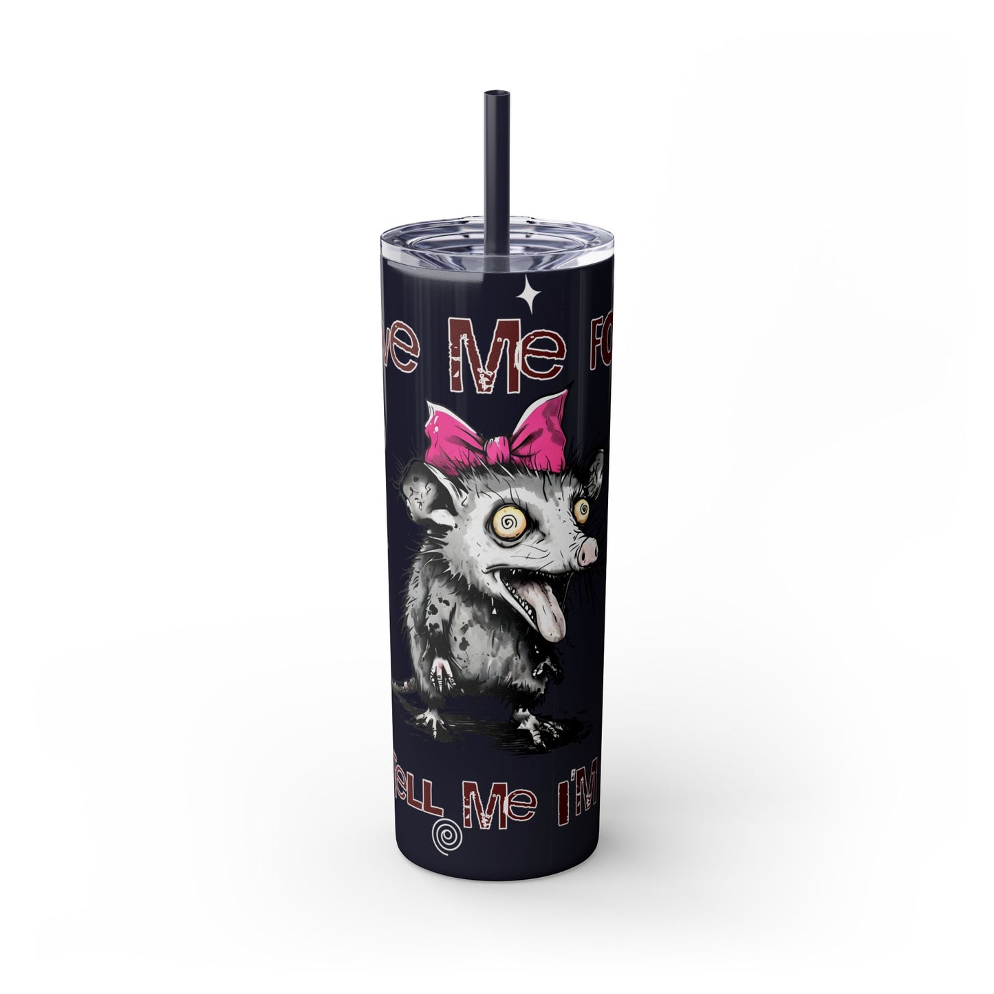 Tumbler Cup - Possum 'Give Me Food and Tell Me I'm Pretty'