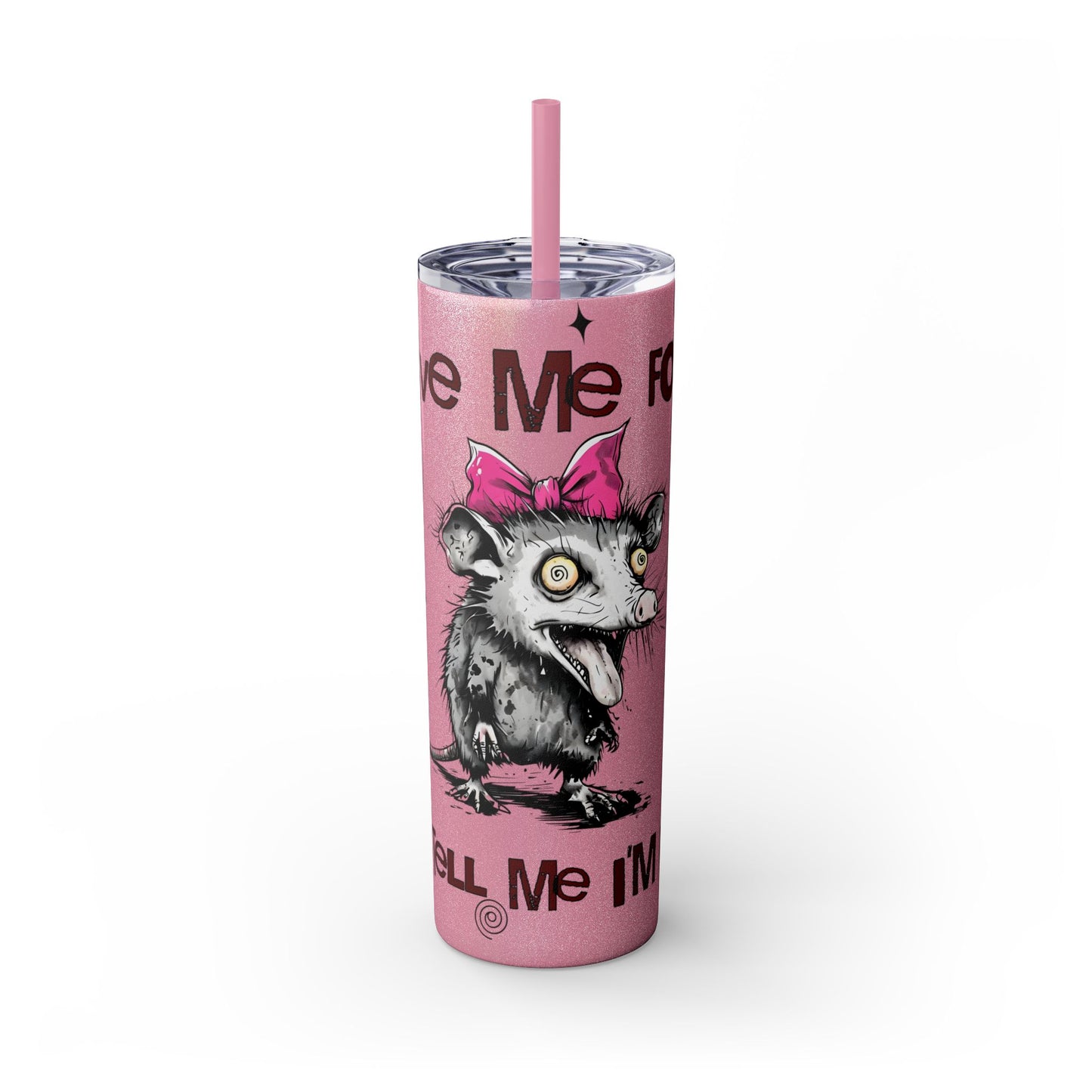 Tumbler Cup - Possum 'Give Me Food and Tell Me I'm Pretty'