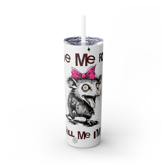 Tumbler Cup - Possum 'Give Me Food and Tell Me I'm Pretty'