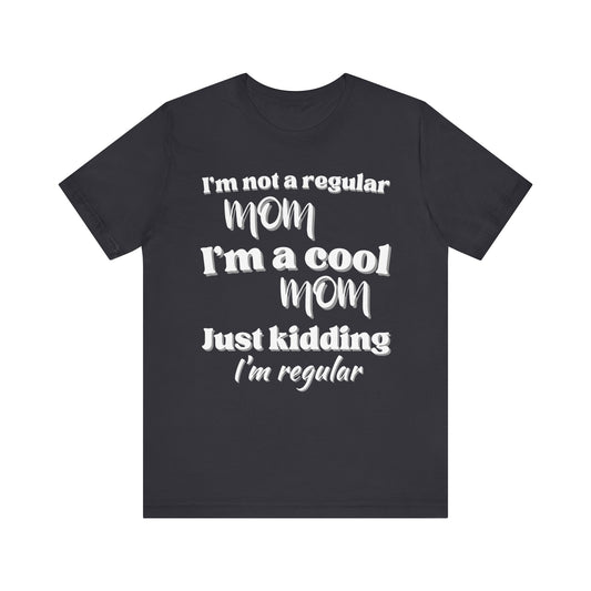 T-Shirt - 'im not a regular mom im cool just kidding im regular' Funny Mom Tee