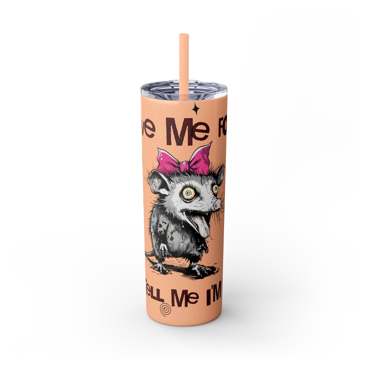 Tumbler Cup - Possum 'Give Me Food and Tell Me I'm Pretty'