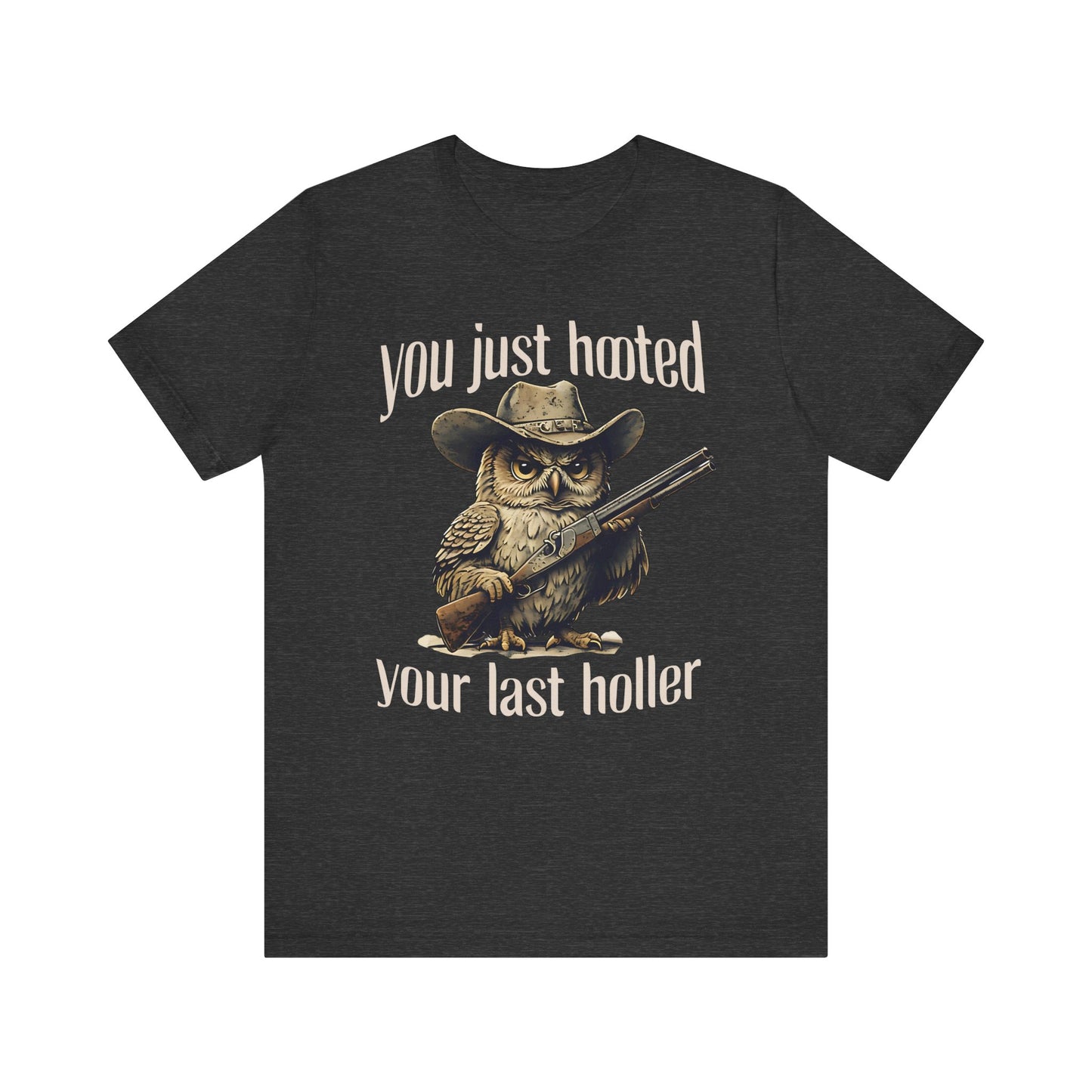 Funny Owl Graphic Tee, You Just Hooted Your Last Holler Shirt, Casual Wear, Gift for Owl Lovers, Hunting Theme Apparel