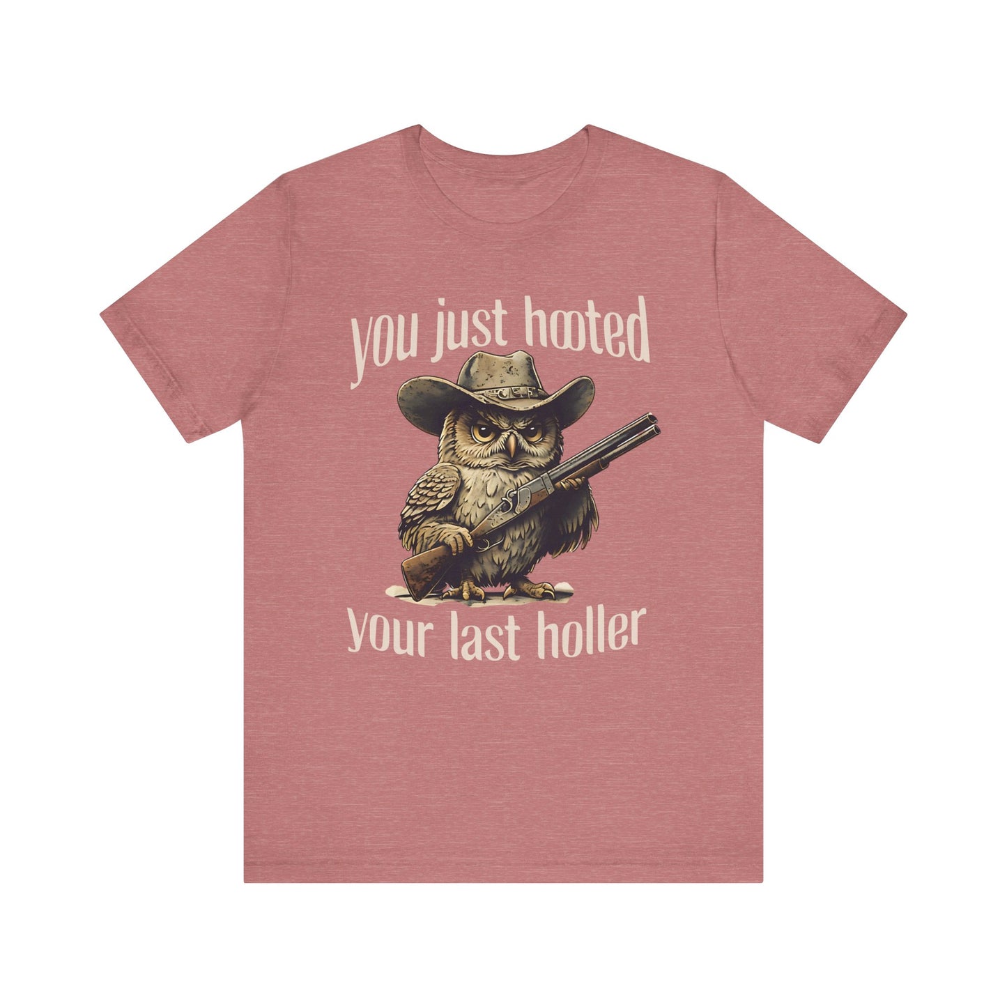 Funny Owl Graphic Tee, You Just Hooted Your Last Holler Shirt, Casual Wear, Gift for Owl Lovers, Hunting Theme Apparel