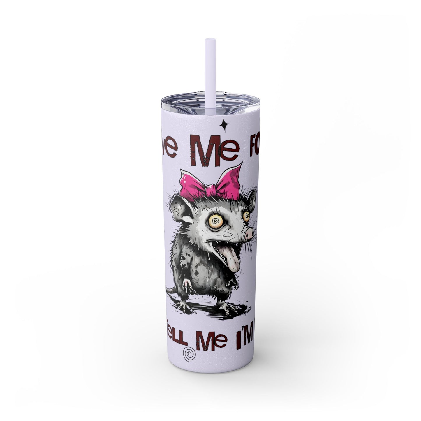 Tumbler Cup - Possum 'Give Me Food and Tell Me I'm Pretty'