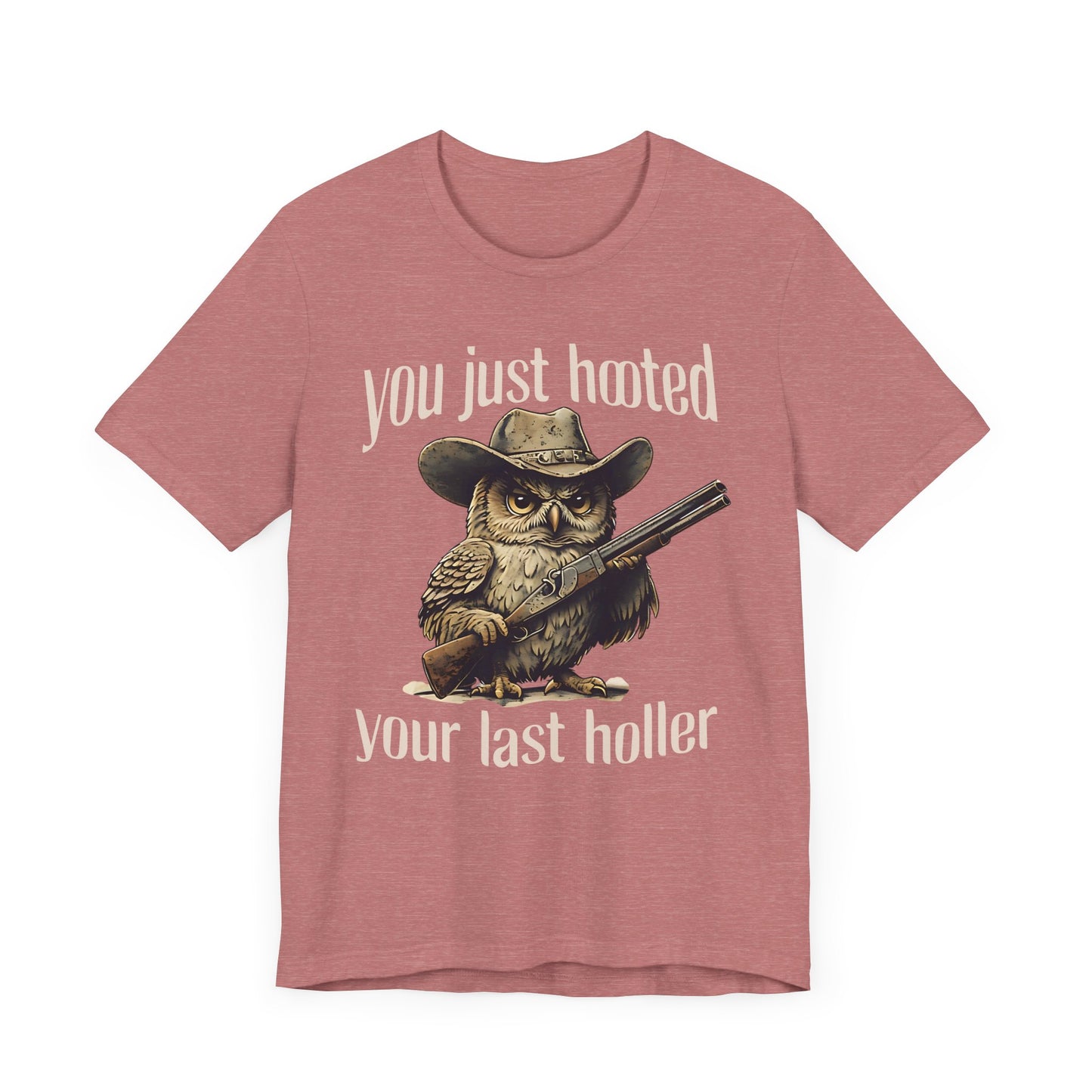 Funny Owl Graphic Tee, You Just Hooted Your Last Holler Shirt, Casual Wear, Gift for Owl Lovers, Hunting Theme Apparel