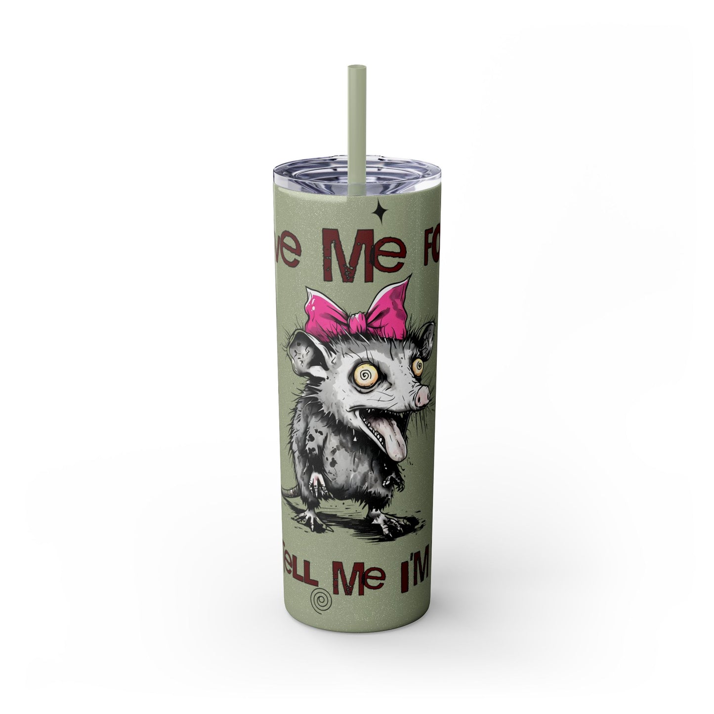 Tumbler Cup - Possum 'Give Me Food and Tell Me I'm Pretty'
