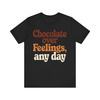 Chocolate Over Feelings Unisex Tee, Valentine's Day Shirt, Women's Chocolate Lovers T-Shirt