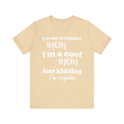 T-Shirt - 'im not a regular mom im cool just kidding im regular' Funny Mom Tee