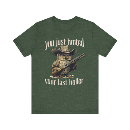 Funny Owl Graphic Tee, You Just Hooted Your Last Holler Shirt, Casual Wear, Gift for Owl Lovers, Hunting Theme Apparel