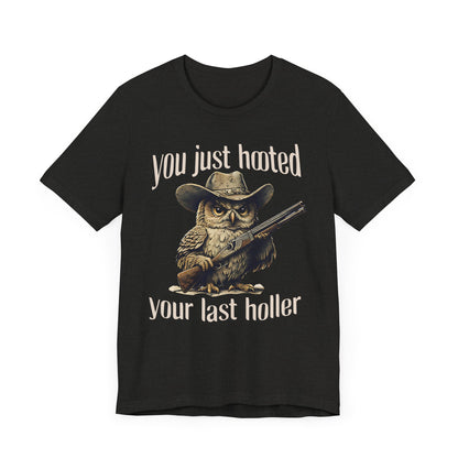 Funny Owl Graphic Tee, You Just Hooted Your Last Holler Shirt, Casual Wear, Gift for Owl Lovers, Hunting Theme Apparel