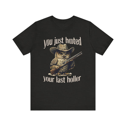 Funny Owl Graphic Tee, You Just Hooted Your Last Holler Shirt, Casual Wear, Gift for Owl Lovers, Hunting Theme Apparel