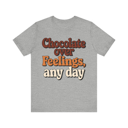 Chocolate Over Feelings Unisex Tee, Valentine's Day Shirt, Women's Chocolate Lovers T-Shirt