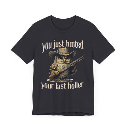 Funny Owl Graphic Tee, You Just Hooted Your Last Holler Shirt, Casual Wear, Gift for Owl Lovers, Hunting Theme Apparel