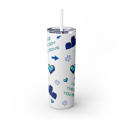 Gaming Tumbler - I Like the Way You Move, 20oz Skinny Tumbler with Straw