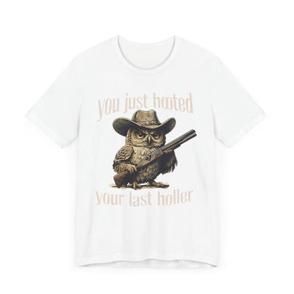 Funny Owl Graphic Tee, You Just Hooted Your Last Holler Shirt, Casual Wear, Gift for Owl Lovers, Hunting Theme Apparel
