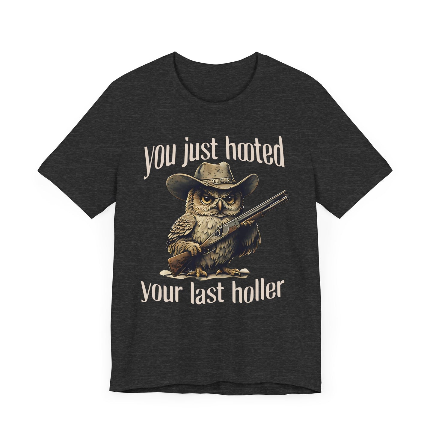 Funny Owl Graphic Tee, You Just Hooted Your Last Holler Shirt, Casual Wear, Gift for Owl Lovers, Hunting Theme Apparel
