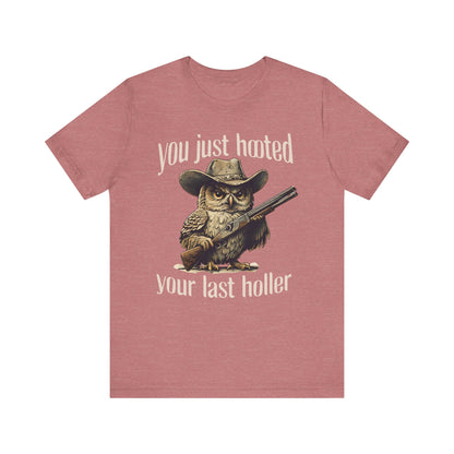 Funny Owl Graphic Tee, You Just Hooted Your Last Holler Shirt, Casual Wear, Gift for Owl Lovers, Hunting Theme Apparel