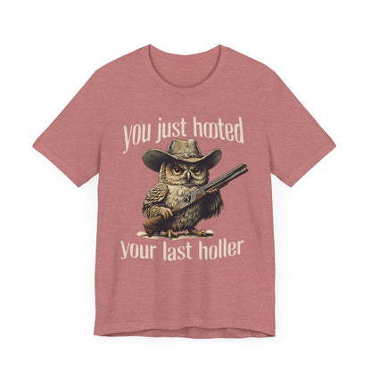 Funny Owl Graphic Tee, You Just Hooted Your Last Holler Shirt, Casual Wear, Gift for Owl Lovers, Hunting Theme Apparel