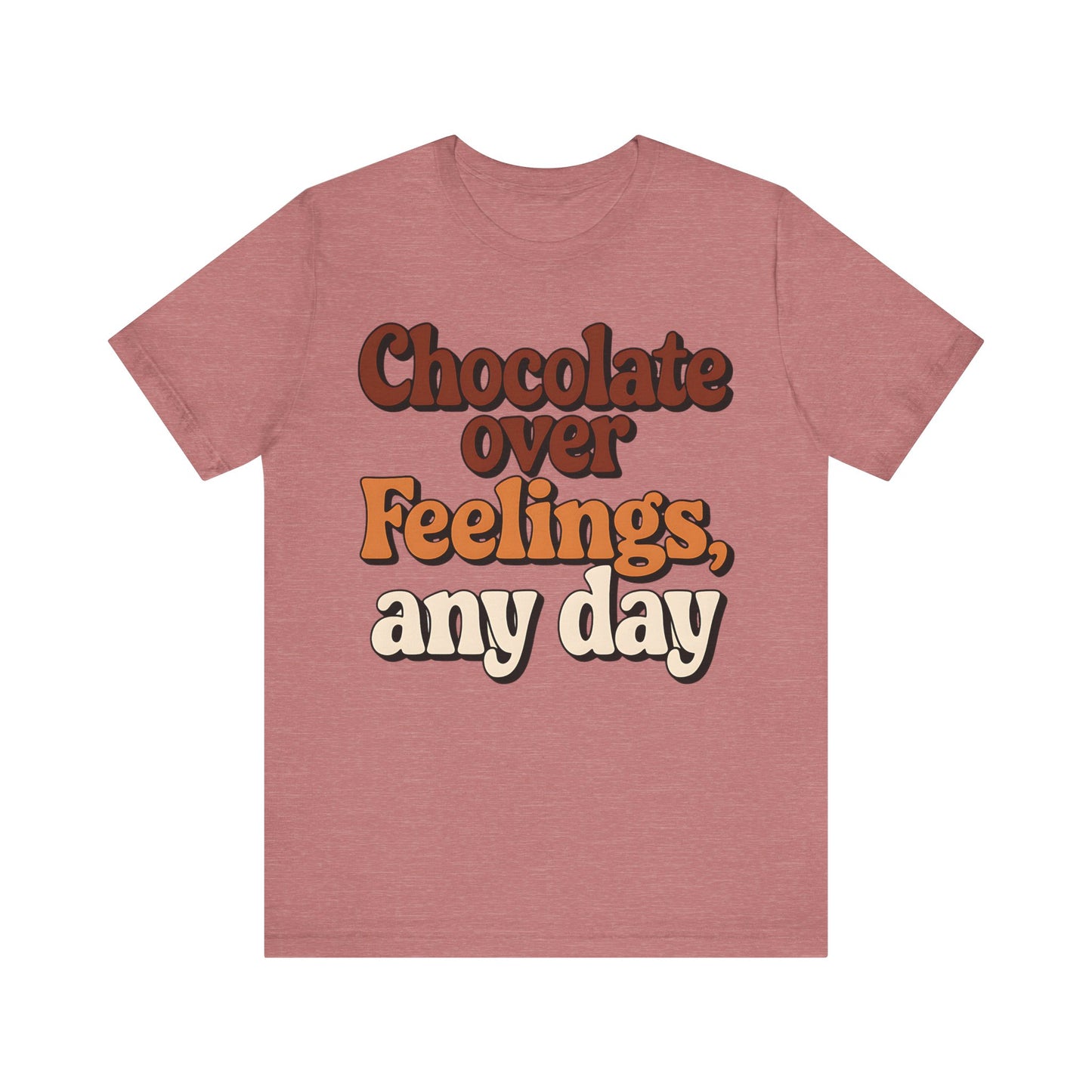 Chocolate Over Feelings Unisex Tee, Valentine's Day Shirt, Women's Chocolate Lovers T-Shirt