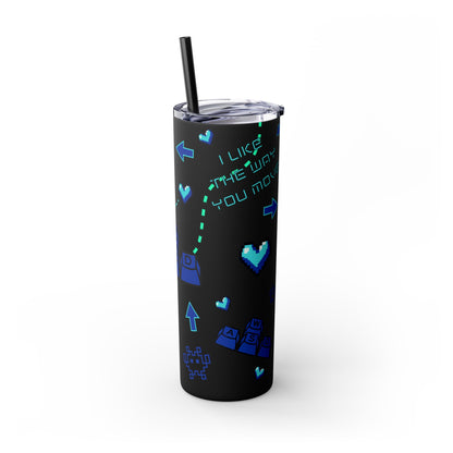 Gaming Tumbler - I Like the Way You Move, 20oz Skinny Tumbler with Straw