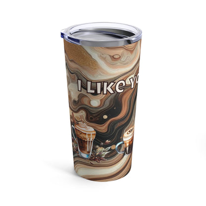 I like you a latte.   Tumbler 20oz