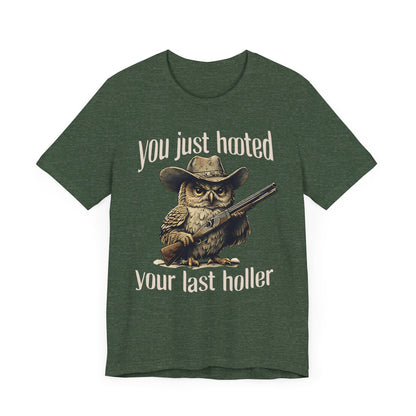 Funny Owl Graphic Tee, You Just Hooted Your Last Holler Shirt, Casual Wear, Gift for Owl Lovers, Hunting Theme Apparel