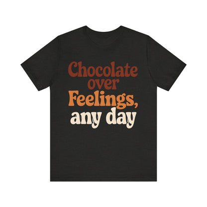 Chocolate Over Feelings Unisex Tee, Valentine's Day Shirt, Women's Chocolate Lovers T-Shirt