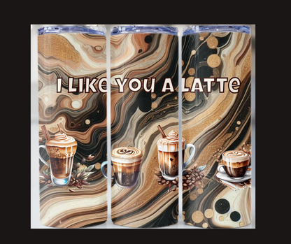 I like you a latte.   Tumbler 20oz