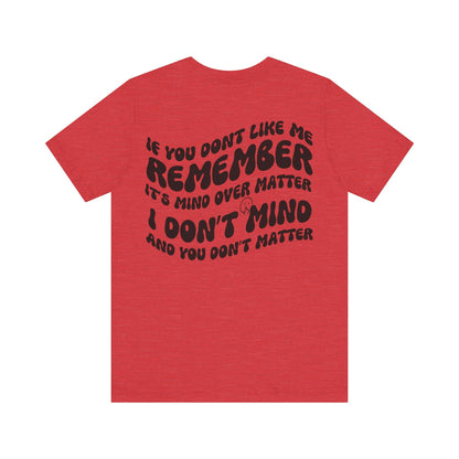 if you dont like me remember its mind over matter, sarcastic tee, funny tee, unisex shirt, - VICIOUSLY CRUNK MERCH