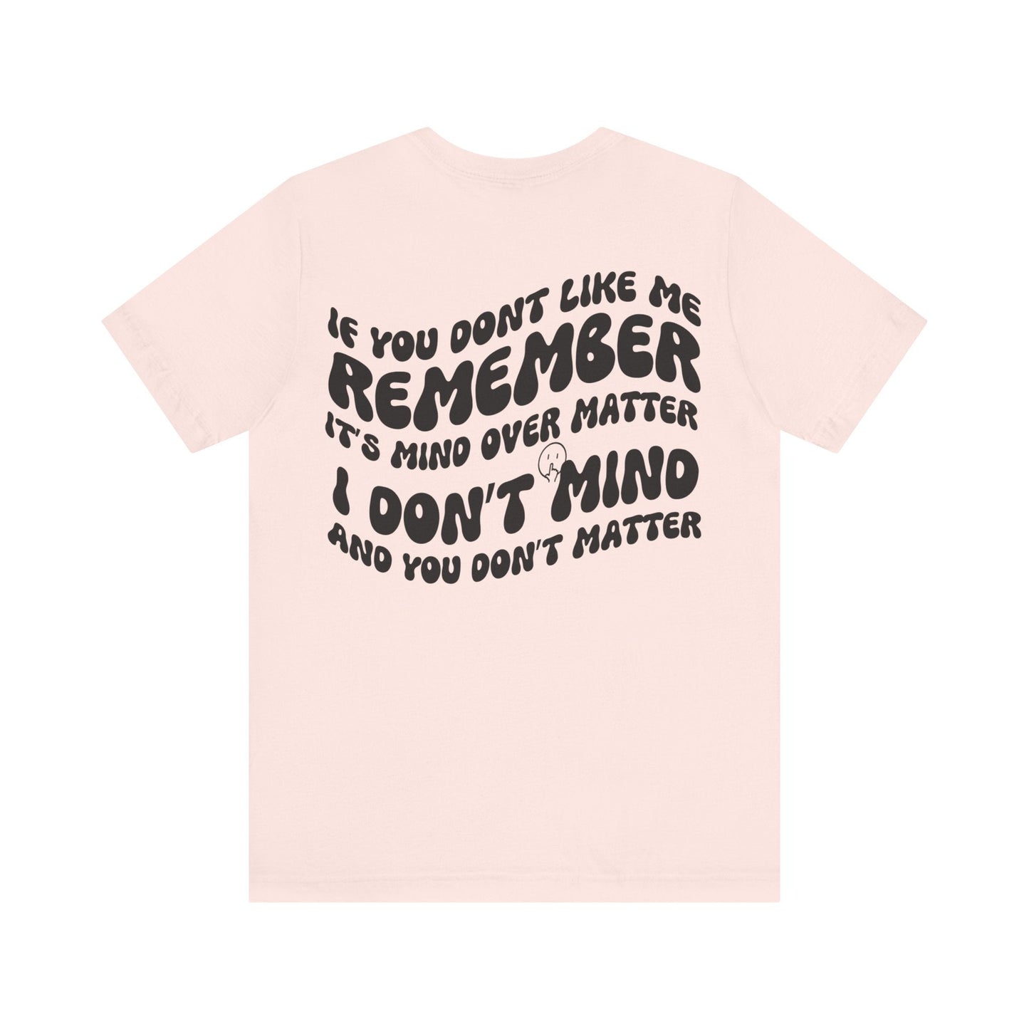 if you dont like me remember its mind over matter, sarcastic tee, funny tee, unisex shirt, - VICIOUSLY CRUNK MERCH