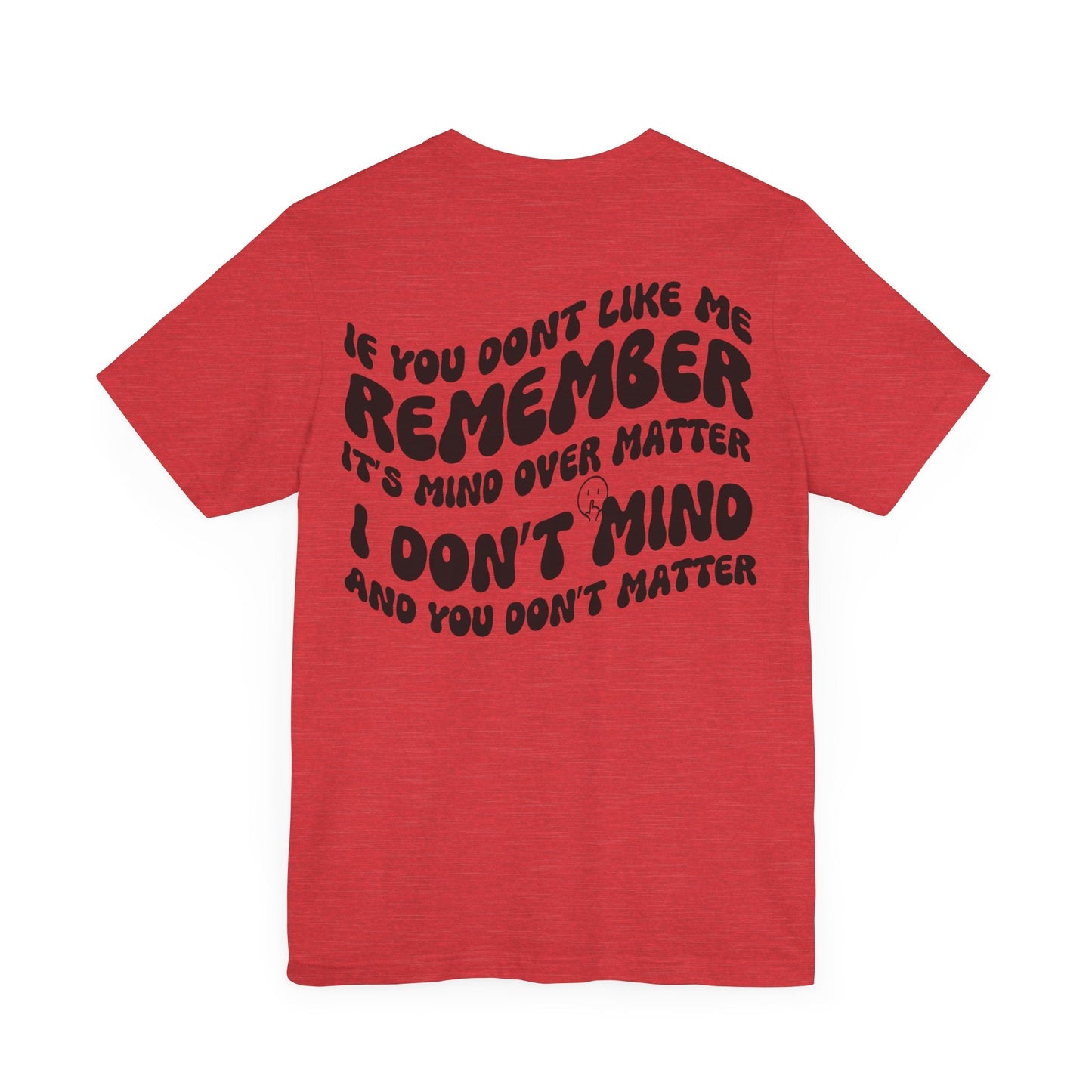 if you dont like me remember its mind over matter, sarcastic tee, funny tee, unisex shirt, - VICIOUSLY CRUNK MERCH